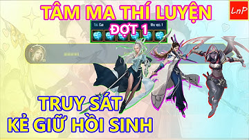 VLTK MOBILE - TÂM MA THÍ LUYỆN ĐỢT 1 - TÌM DIỆT CHO BẰNG ĐƯỢC KHI ĐỐI THỦ CÓ HỒI SINH | LnP