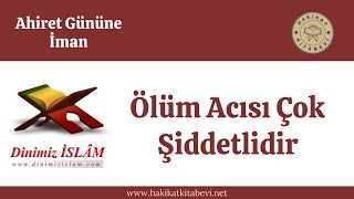 Ölüm acısı çok şiddetlidir