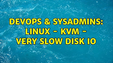 DevOps & SysAdmins: Linux - KVM - very slow disk io