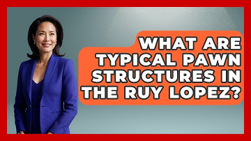 What Are Typical Pawn Structures In The Ruy Lopez? - The Chess Codex