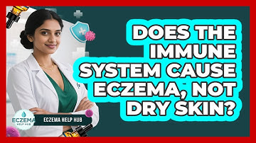 Does The Immune System Cause Eczema, Not Dry Skin? - Eczema Help Hub
