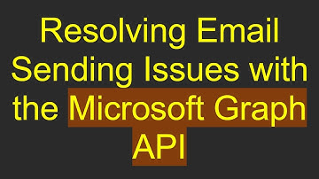 Resolving Email Sending Issues with the Microsoft Graph API