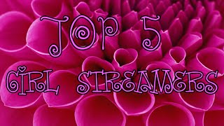 Top 5 Girl Streamers!