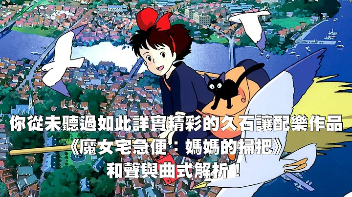 你從未聽過如此詳實精彩的久石讓配樂作品《魔女宅急便：媽媽的掃把》和聲與曲式解析！ - 天天要聞
