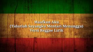 Maafkan Aku (Tidurlah Sayangku Mentari Telah Menunggu) Reggae Version Video Lirik