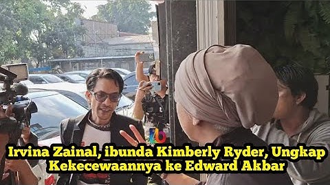 Irvina Zainal, ibunda Kimberly Ryder, Ungkap Kekecewaannya ke Edward Akbar
