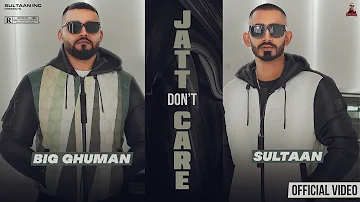 Jatt Don’t Care - Sultaan X BIG Ghuman ( Official Music Video )