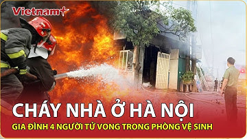 Cháy nhà ngùn ngụt lúc rạng sáng ở Hà Nội, gia đình 4 người ôm nhau tử vong trong phòng vệ sinh