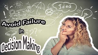 Should I Stay or Should I Go? 6 Tips To Avoid Failure In Decision Making