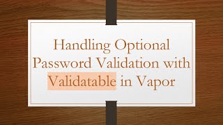 Handling Optional Password Validation With Validatable In Vapor