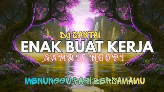 Download lagu DJ SANTAI FULL BASS🔥 MENUNGGU PAGI BERSAMAMU | COCOK BUAT KERJA DAN SANTAI | KERJA JADI FOKUS