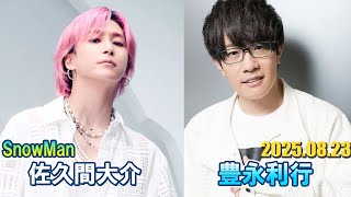 Snow Man 佐久間大介の待って、無理、しんどい、、 ゲスト: 豊永利行  さん 2025.08.23