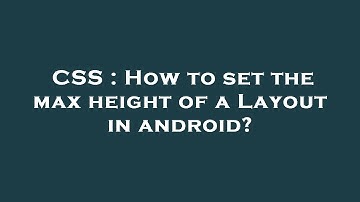 CSS : How to set the max height of a Layout in android?