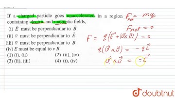 If a charged particle goes unaccelerated in a region containing electric and magnetic fields,