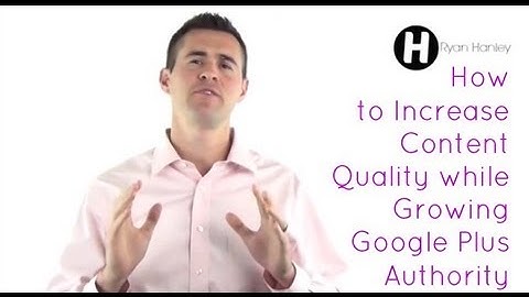 How to Increase Content Quality While Growing Your Google Plus Authority