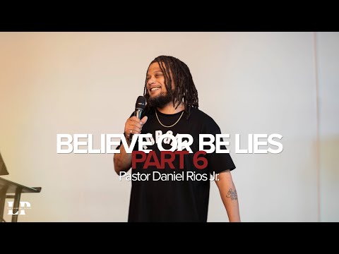Believe or Be Lies Pt.6 | Pastor Daniel Rios Jr. | The Landing Place