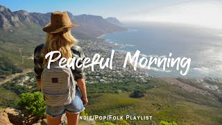 Peaceful Morning - Songs To Start A Good Day | An Indie/Pop/Folk/Acoustic Playlist