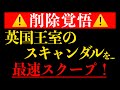 【削除覚悟】英国王室のスキャンダルを最速スクープ！