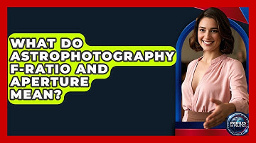 What Do Astrophotography F-ratio And Aperture Mean? - Profiles in Politics