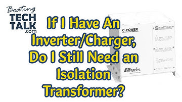 If I Have An Inverter/Charger, Do I Still Need an Isolation Transformer?