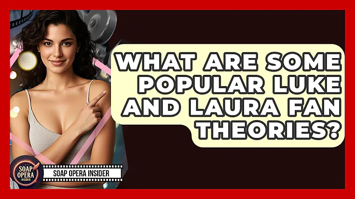 What Are Some Popular Luke And Laura Fan Theories? - Soap Opera Insider