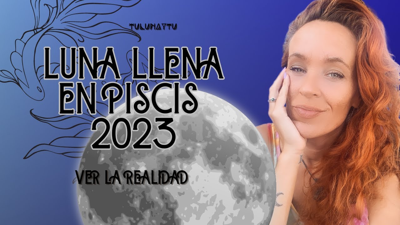 Luna LLENA en PISCIS 2023 Ver la verdad - YouTube