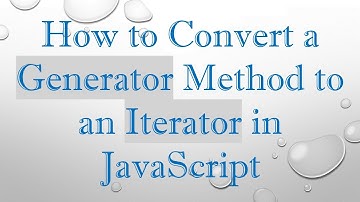 How to Convert a Generator Method to an Iterator in JavaScript