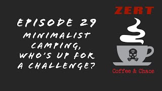 ZERT Coffee & Chaos Episode 29 - Minimalist Camping, Whos Up For The Challenge? @ZERT702