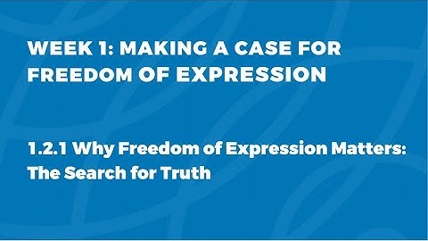 MOOC FOE1x | 1.2.1 Why Freedom of Expression Matters | Making a Case for Freedom of Expression