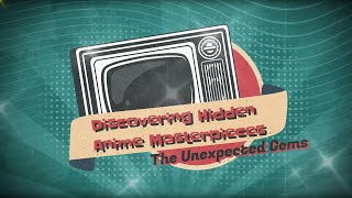 The Unexpected Gems: Discovering Hidden Anime Masterpieces