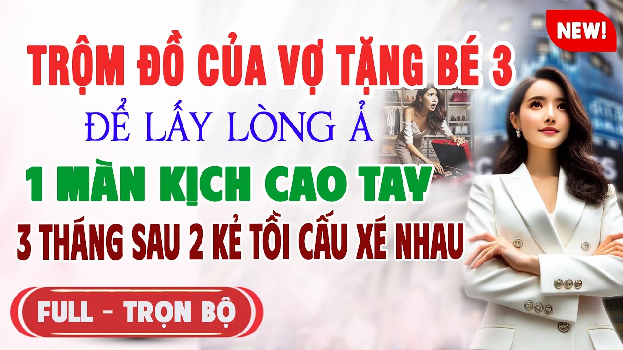 TRỘM ĐỒ VỢ TẶNG TIỂU TAM ĐỂ LẤY LÒNG 1 Màn Kịch Cao Tay HẮN VÀ Ả CẤU XÉ NHAU | Truyện Ngôn Tình Mới