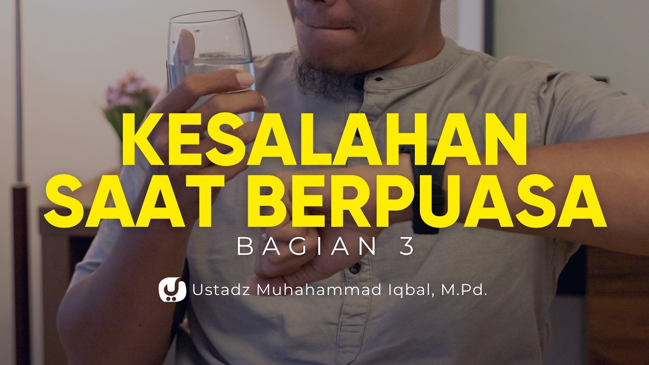 Hati-Hati! Ini Kesalahan Umum Saat Puasa Bagian 3 - Ustadz Muhammad Iqbal, M.Pd.