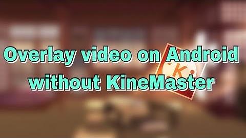 Overlay videos without KineMaster (Free KineMaster Alternative) - Android