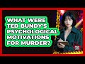 What Were Ted Bundy's Psychological Motivations For Murder? - True Crime Lovers