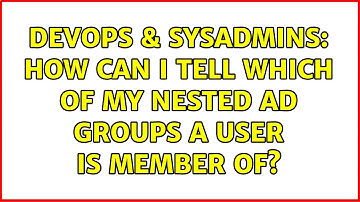 DevOps & SysAdmins: How can I tell which of my nested AD groups a user is member of?