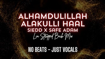 Alhamdulillah Alakulli Haal - Siedd x Safe Adam (LIA Stripped-back mix) | Vocals only no beats