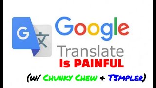 Google Translate Is Painful W Chunky Chew T5Mpler