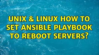 Unix & Linux: How to set ansible playbook to reboot servers? (2 Solutions!!)