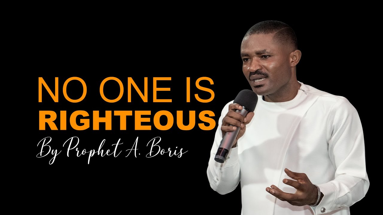 NO ONE IS RIGHTEOUS | PROPHET A. BORIS - YouTube