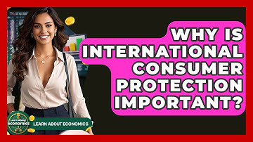 Why Is International Consumer Protection Important? - Learn About Economics