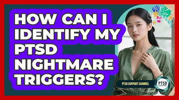 How Can I Identify My PTSD Nightmare Triggers? - PTSD Support Channel