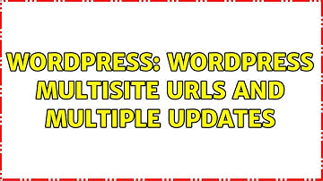 Wordpress: Wordpress Multisite URLs and Multiple Updates