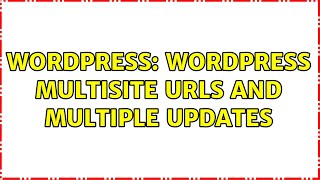 Wordpress: Wordpress Multisite URLs and Multiple Updates