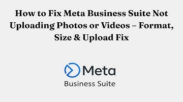 How to Fix Meta Business Suite Not Uploading Photos or Videos – Format, Size & Upload Fix