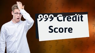 Why is my credit score 999?