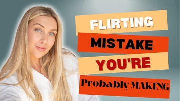 Flirting Mistakes You’re Probably Making