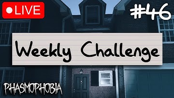 Weekly Challenge #46 | Phasmophobia LIVE