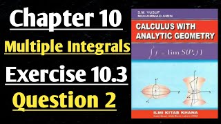 CHP 10||Multiple Integrals||Ex 10.3||Question 2||Calculus by SM Yusuf||