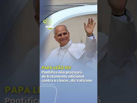 Papa Leão XIV não precisará de tratamento adicional contra o câncer, diz Vaticano