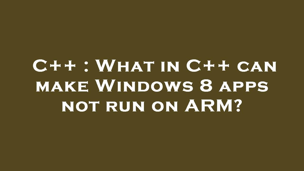 C++ : What in C++ can make Windows 8 apps not run on ARM? - YouTube
